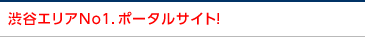 渋谷エリアＮｏ１．ポータルサイト！
